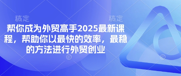 帮你成为外贸高手2025最新课程，帮助你以最快的效率，最稳的方法进行外贸创业-蓝天网创