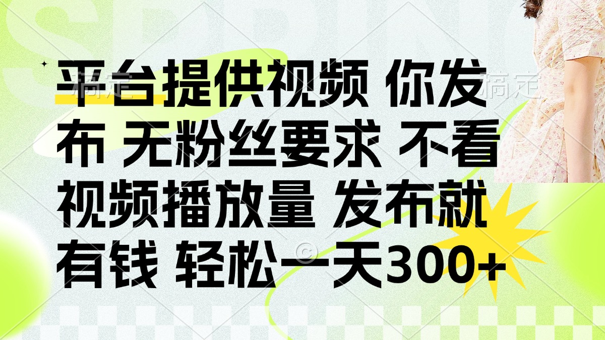 (14224期)发布平台提供视频就有钱 无粉丝要求 不看视频播放量 发布就有钱 一天300+-蓝天网创
