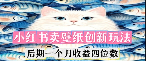 小红书卖壁纸创新玩法,后期一个月收益四位数-蓝天网创