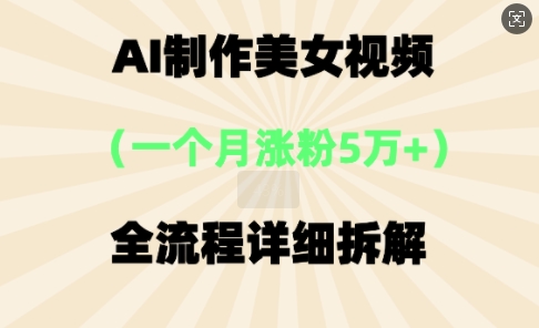 AI制作美⼥视频,⼀个⽉涨粉5万,全流程详细拆解-蓝天网创