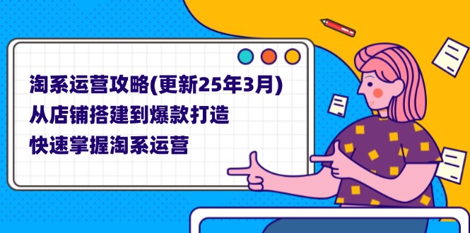 （14190期）淘系运营攻略(更新25年3月) 从店铺搭建到爆款打造，快速掌握淘系运营-蓝天网创