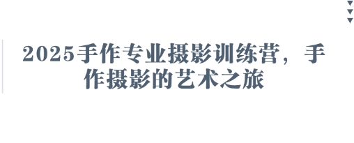 2025手作专业摄影训练营,手作摄影的艺术之旅-蓝天网创