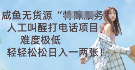 咸鱼无货源人工叫醒打电话项目,难度极低, 轻轻松松日入一两张-蓝天网创