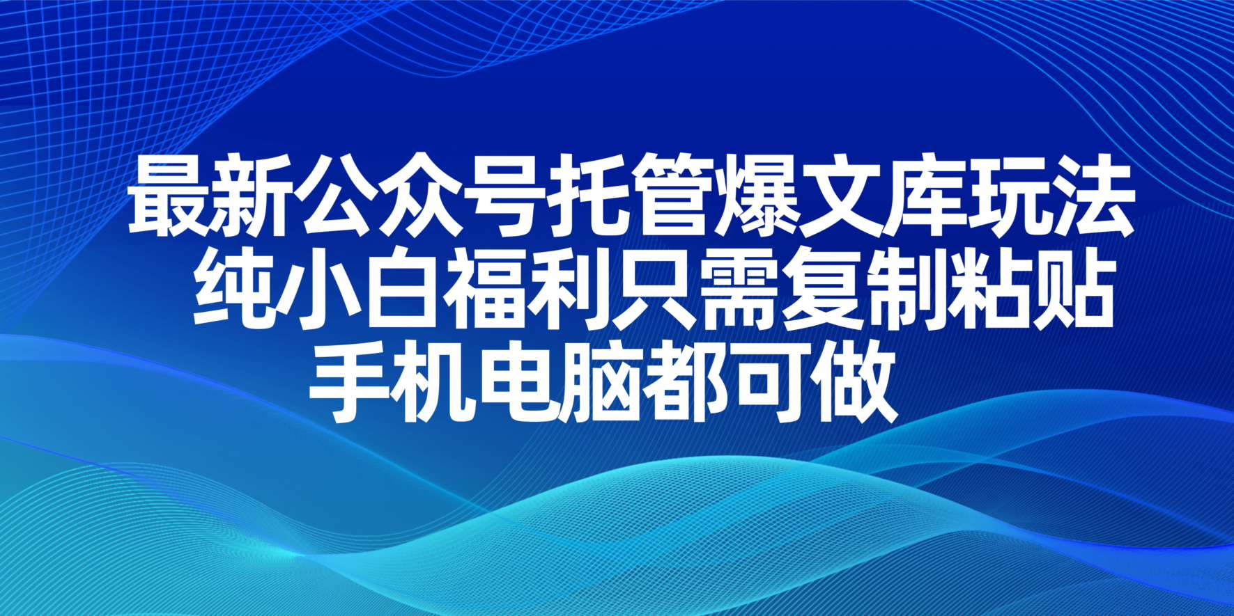 (14235期)最新公众号托管爆文库玩法,纯小白福利只需复制粘贴,手机电脑都可做-蓝天网创