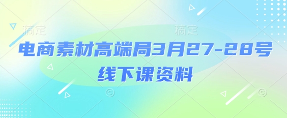 电商素材高端局3月27-28号线下课资料,全程场记+100多张ppt图片+重点视频+课程思维导图+录音带字幕-蓝天网创