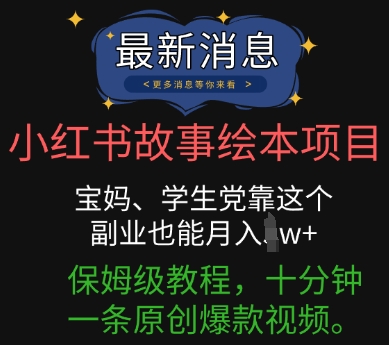 小红书故事绘本项目，宝妈、学生党靠这个副业也能月入过w+保姆级教程，十分钟一条原创爆款视频-蓝天网创