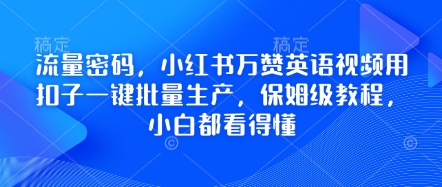 流量密码,小红书万赞英语视频用扣子一键批量生产,保姆级教程,小白都看得懂-蓝天网创