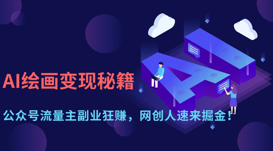(14264期)AI绘画变现秘籍:公众号流量主副业狂赚,网创人速来掘金!-蓝天网创